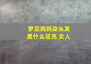 梦见妈妈染头发是什么征兆 女人